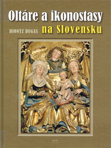 Dugas, Dionýz: Oltáre a ikonostasy na Slovensku.